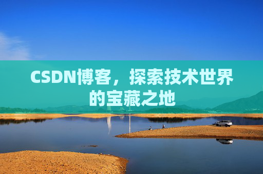 CSDN博客，探索技术世界的宝藏之地